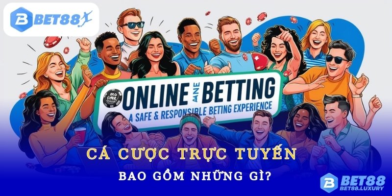 Cá Cược Trực Tuyến Bao Gồm Những Gì?