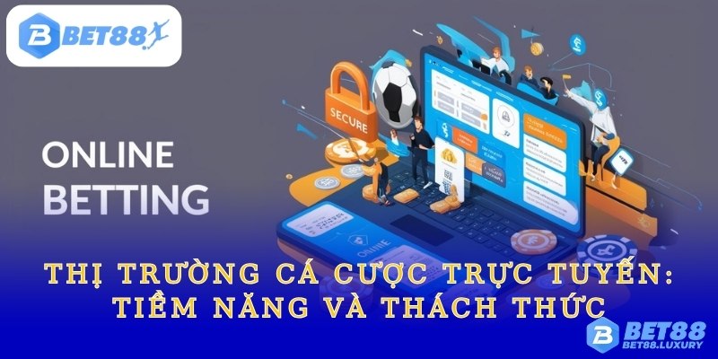 Thị Trường Cá Cược Trực Tuyến: Tiềm Năng và Thách Thức