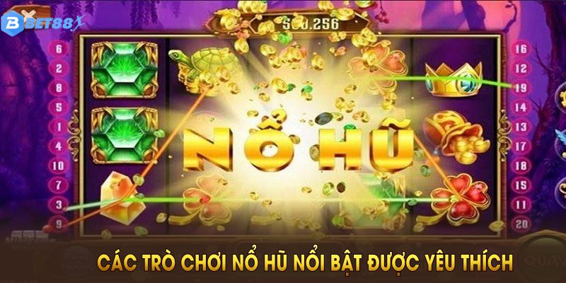 Các trò chơi nổ hũ nổi bật được yêu thích tại nhà cái BET88 bạn nên thử