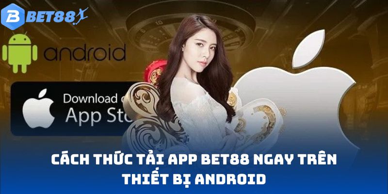 Cách thức tải app Bet88 ngay trên thiết bị Android