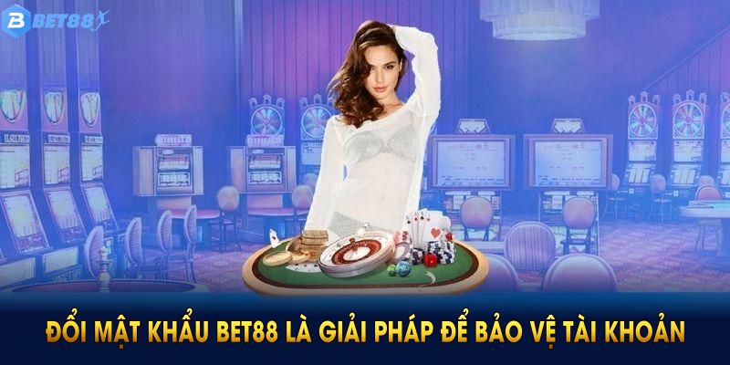 Đổi mật khẩu BET88 là giải pháp đơn giản nhưng hiệu quả để bảo vệ tài khoản