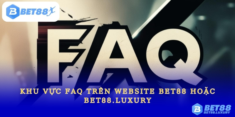 Khu vực FAQ trên website Bet88 hoặc bet88.luxury