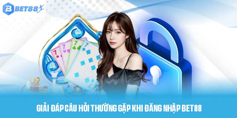 Giải đáp câu hỏi thường gặp khi đăng nhập Bet88 