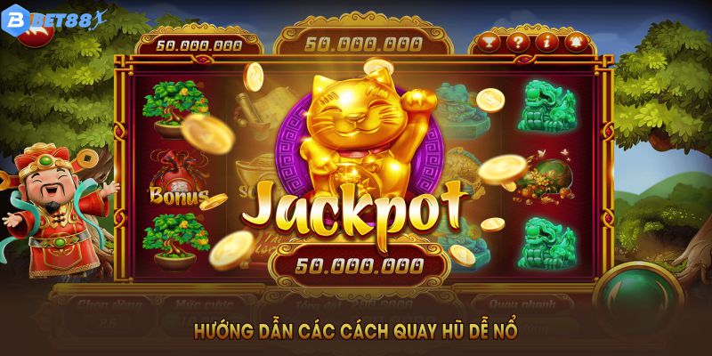 Hướng dẫn các cách quay hũ dễ nổ giúp người chơi thắng lớn liên tục