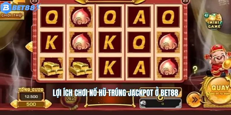 Lợi ích chơi nổ hũ trúng Jackpot ở Bet88