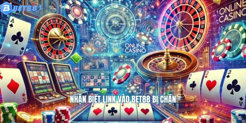 Nhận biết link vào bet88 bị chặn