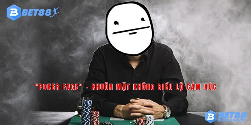 "poker face" – khuôn mặt không biểu lộ cảm xúc
