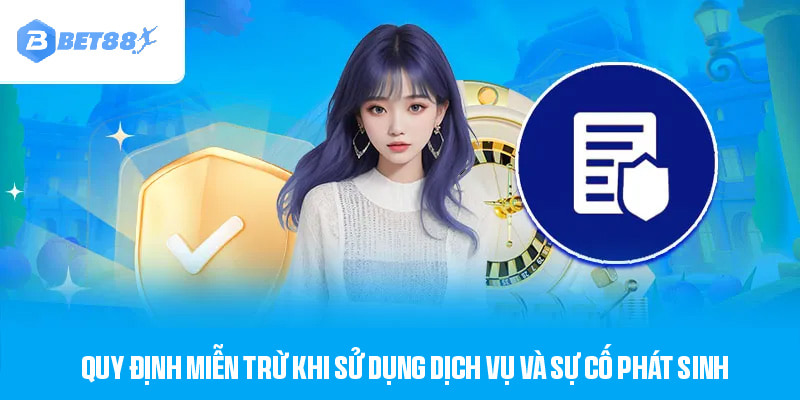 Quy định miễn trừ khi sử dụng dịch vụ và sự cố phát sinh 