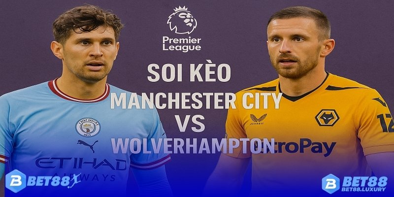 Soi Kèo Manchester City vs Wolverhampton Cùng Bet88