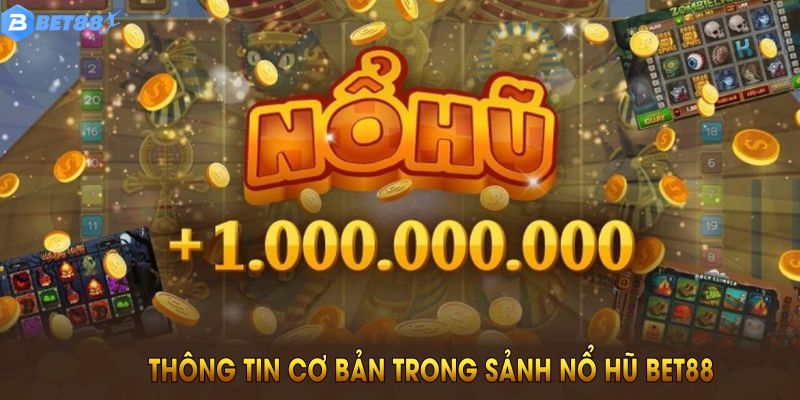 Một số thông tin cơ bản trong sảnh nổ hũ BET88