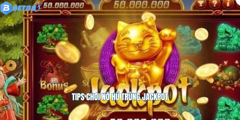 Tips chơi nổ hũ trúng Jackpot
