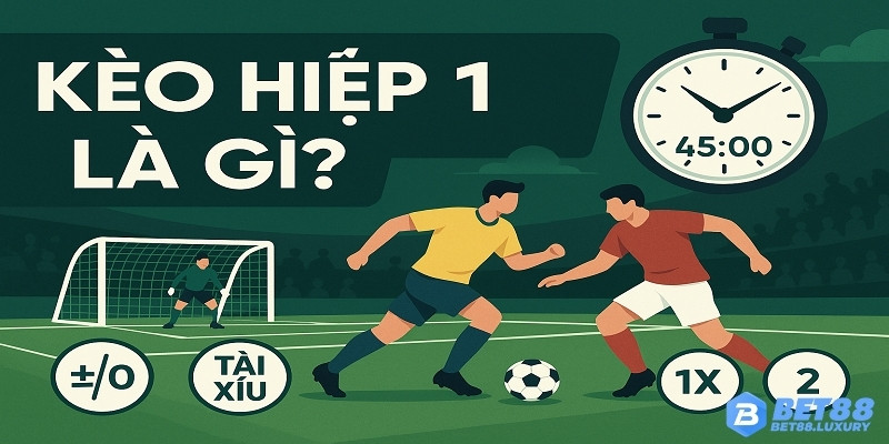 Tổng quan về kèo hiệp 1 – loại hình cá cược hấp dẫn trong bóng đá