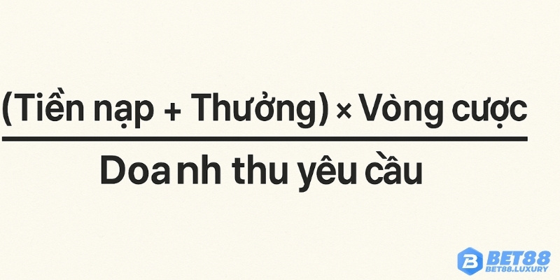 Yêu cầu vòng cược: (Tiền Nạp + Thưởng) x Vòng Cược = Doanh Thu Cần Đạt