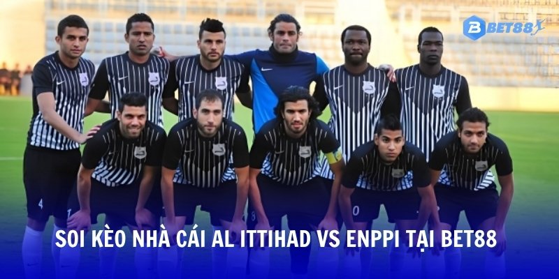 Cùng bet88 soi kèo và dự đoán trận đấu Al Ittihad và Enppi