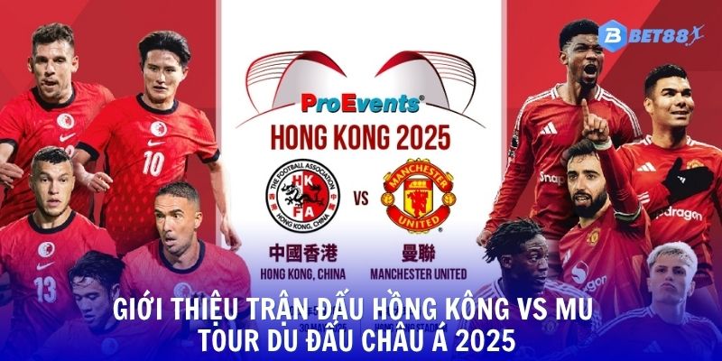 Giới thiệu trận giao hữu Hồng Kông vs MU